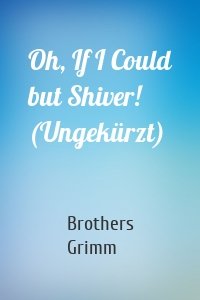 Oh, If I Could but Shiver! (Ungekürzt)