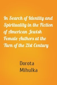 In Search of Identity and Spirituality in the Fiction of American Jewish Female Authors at the Turn of the 21st Century