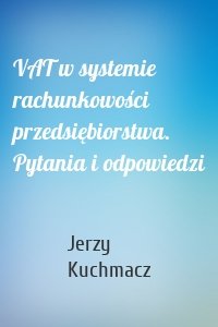 VAT w systemie rachunkowości przedsiębiorstwa. Pytania i odpowiedzi