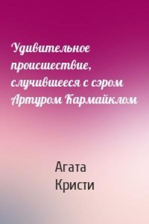 Обложка книги «Удивительное происшествие, случившееся с сэром Артуром Кармайклом» — Агата Кристи