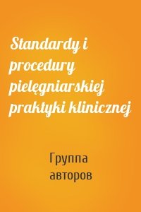 Standardy i procedury pielęgniarskiej praktyki klinicznej