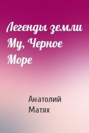 Обложка книги «Легенды земли Му, Черное Море» — Анатолий Матях