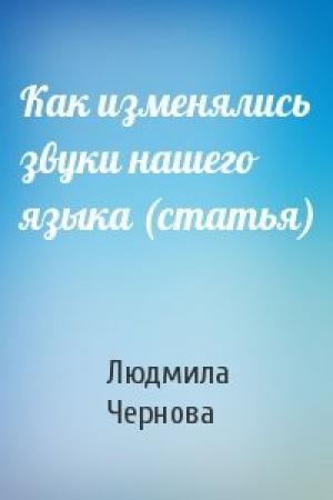 Обложка книги «Как изменялись звуки нашего языка (статья)» — Людмила Чернова