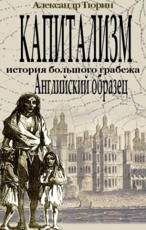 Обложка книги «Капитализм - история большого грабежа. Английский образец» — Александр Тюрин