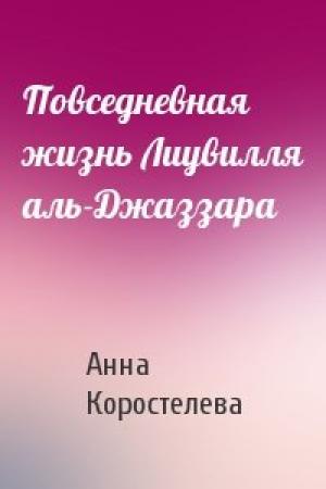 Обложка книги «Повседневная жизнь Лиувилля аль-Джаззара» — Анна Коростелева