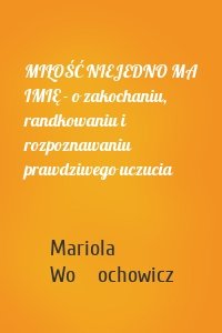 MIŁOŚĆ NIEJEDNO MA IMIĘ - o zakochaniu, randkowaniu i rozpoznawaniu prawdziwego uczucia
