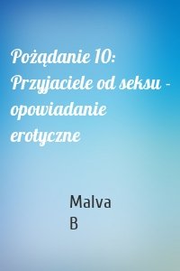 Pożądanie 10: Przyjaciele od seksu - opowiadanie erotyczne