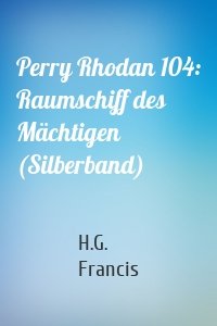 Perry Rhodan 104: Raumschiff des Mächtigen (Silberband)