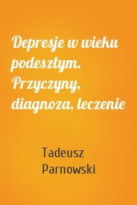 Depresje w wieku podeszłym. Przyczyny, diagnoza, leczenie