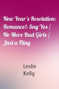 New Year's Resolution: Romance!: Say Yes / No More Bad Girls / Just a Fling