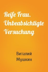 Reife Frau. Unbeabsichtigte Versuchung