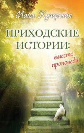 Обложка книги «Приходские истории: вместо проповеди (сборник)» — Майя Кучерская