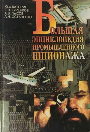 Обложка книги «Большая энциклопедия промышленного шпионажа» — Юрий Каторин, Андрей Лысов, Александр Остапенко, Евгений Куренков
