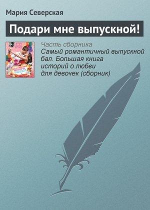 Обложка книги «Подари мне выпускной!» — Мария Северская