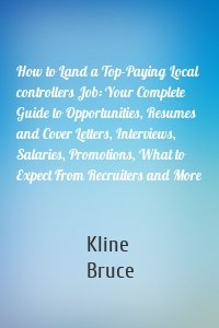 How to Land a Top-Paying Local controllers Job: Your Complete Guide to Opportunities, Resumes and Cover Letters, Interviews, Salaries, Promotions, What to Expect From Recruiters and More