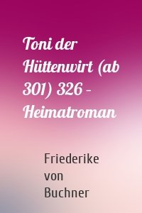 Toni der Hüttenwirt (ab 301) 326 – Heimatroman