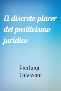 El discreto placer del positivismo juridico