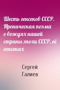 Шесть генсеков СССР. Ироническая поэма о вождях нашей страны эпохи СССР, её генсеках