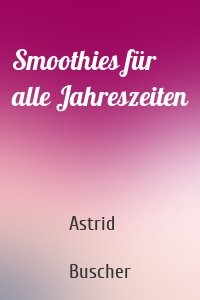 Smoothies für alle Jahreszeiten