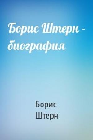 Обложка книги «Борис Штерн - биография» — Борис Штерн