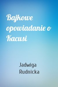 Bajkowe opowiadanie o Kacusi