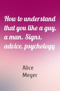How to understand that you like a guy, a man. Signs, advice, psychology