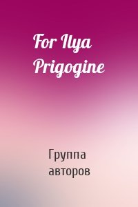 For Ilya Prigogine