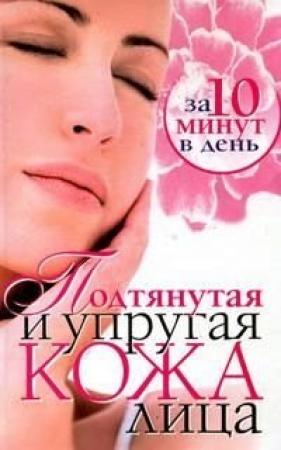 Обложка книги «Подтянутая и упругая кожа лица за 10 минут в день» — Елена Бойко