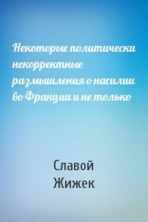 Обложка книги «Некоторые политически некорректные размышления о насилии во Франции и не только» — Славой Жижек