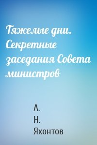 Тяжелые дни. Секретные заседания Совета министров