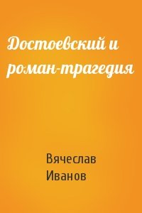 Вячеслав Иванов - Достоевский и роман-трагедия
