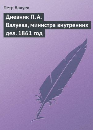 Обложка книги «Дневник П. А. Валуева, министра внутренних дел. 1861 год» — Пётр Александрович Валуев