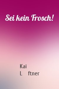 Sei kein Frosch!