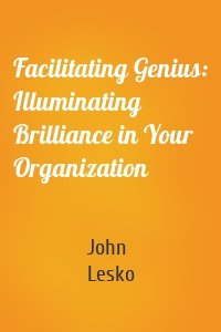 Facilitating Genius: Illuminating Brilliance in Your Organization