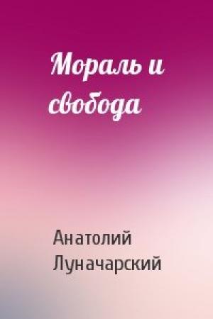 Обложка книги «Мораль и свобода» — Анатолий Луначарский