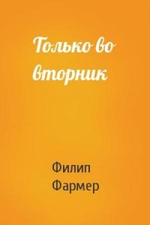Обложка книги «Только во вторник» — Филип Фармер