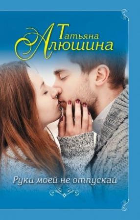 Обложка книги «Руки моей не отпускай» — Татьяна Алюшина