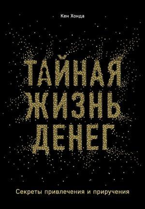 Обложка книги «Тайная жизнь денег. Секреты привлечения и приручения» — Кен Хонда