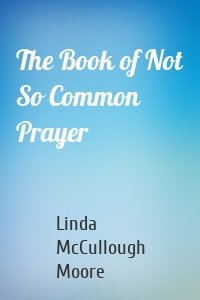 The Book of Not So Common Prayer