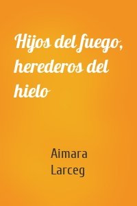 Hijos del fuego, herederos del hielo