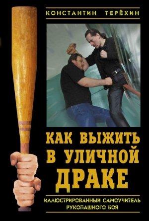 Обложка книги «Как выжить в уличной драке. Иллюстрированный самоучитель рукопашного боя» — Константин Терехин