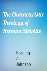 The Characteristic Theology of Herman Melville