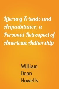 Literary Friends and Acquaintance; a Personal Retrospect of American Authorship