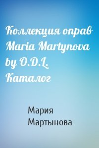 Коллекция оправ Maria Martynova by O.D.L. Каталог