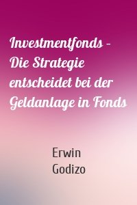 Investmentfonds – Die Strategie entscheidet bei der Geldanlage in Fonds