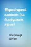 Владимир Николаевич Шитик - Шорахi чужой планеты (на белорусском языке)
