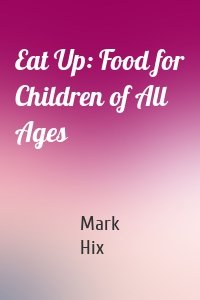 Eat Up: Food for Children of All Ages