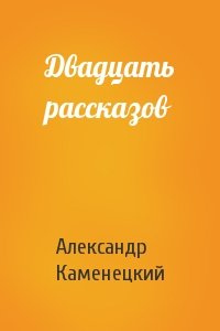 Александр Каменецкий - Двадцать рассказов