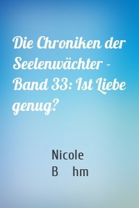 Die Chroniken der Seelenwächter - Band 33: Ist Liebe genug?