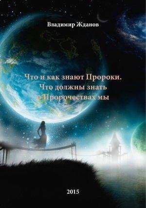 Обложка книги «Что и как знают Пророки. Что должны знать о Пророчествах мы.» — Владимир Жданов
